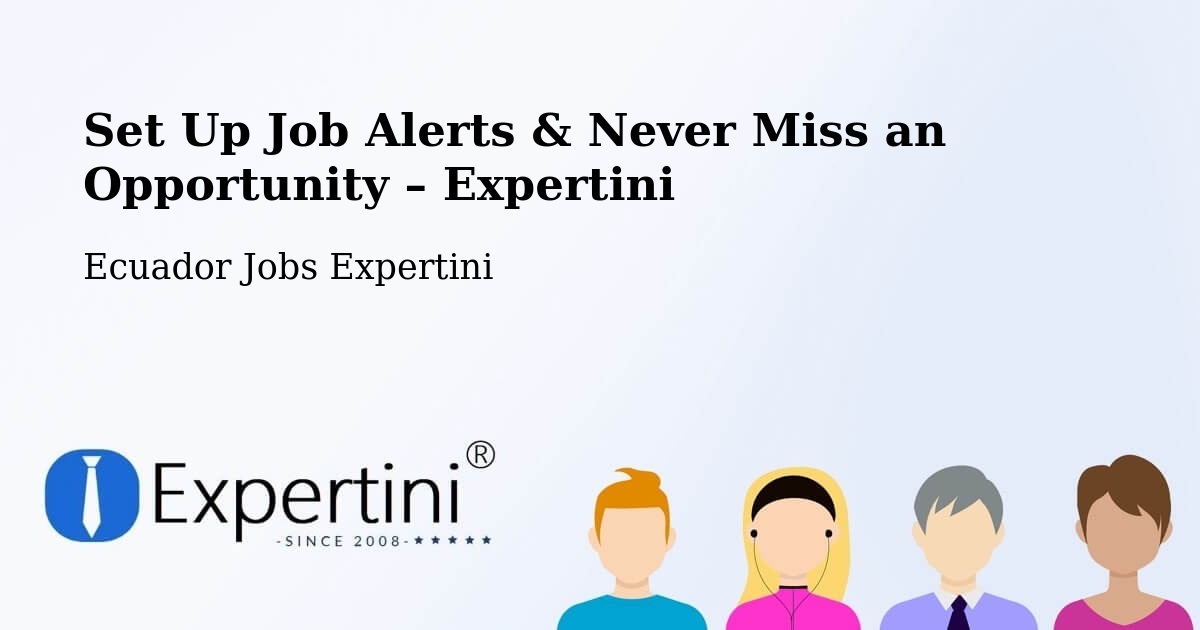 Job Alerts Guide – Get Notified About New Jobs in Latacunga - Latacunga, Ecuador Jobs Expertini